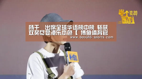 杨千嬅出席全球华语榜中榜 斩获双奖尽显港乐本色【 博鱼体育官网】(图1) BOYU Sports