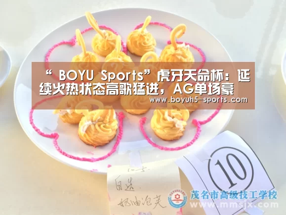 “ BOYU Sports”虎牙天命杯：延续火热状态高歌猛进，AG单场豪取58分晋级决赛