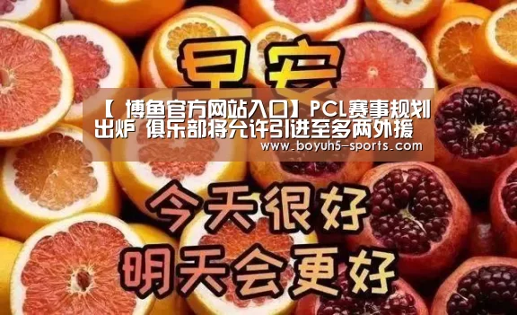 【 博鱼官方网站入口】PCL赛事规划出炉 俱乐部将允许引进至多两外援