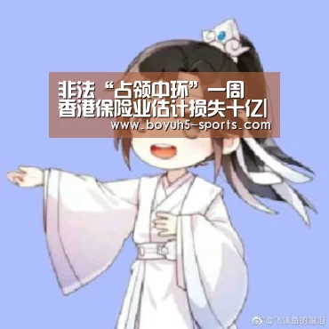 非法“占领中环”一周 香港保险业估计损失十亿| 博鱼体育平台
