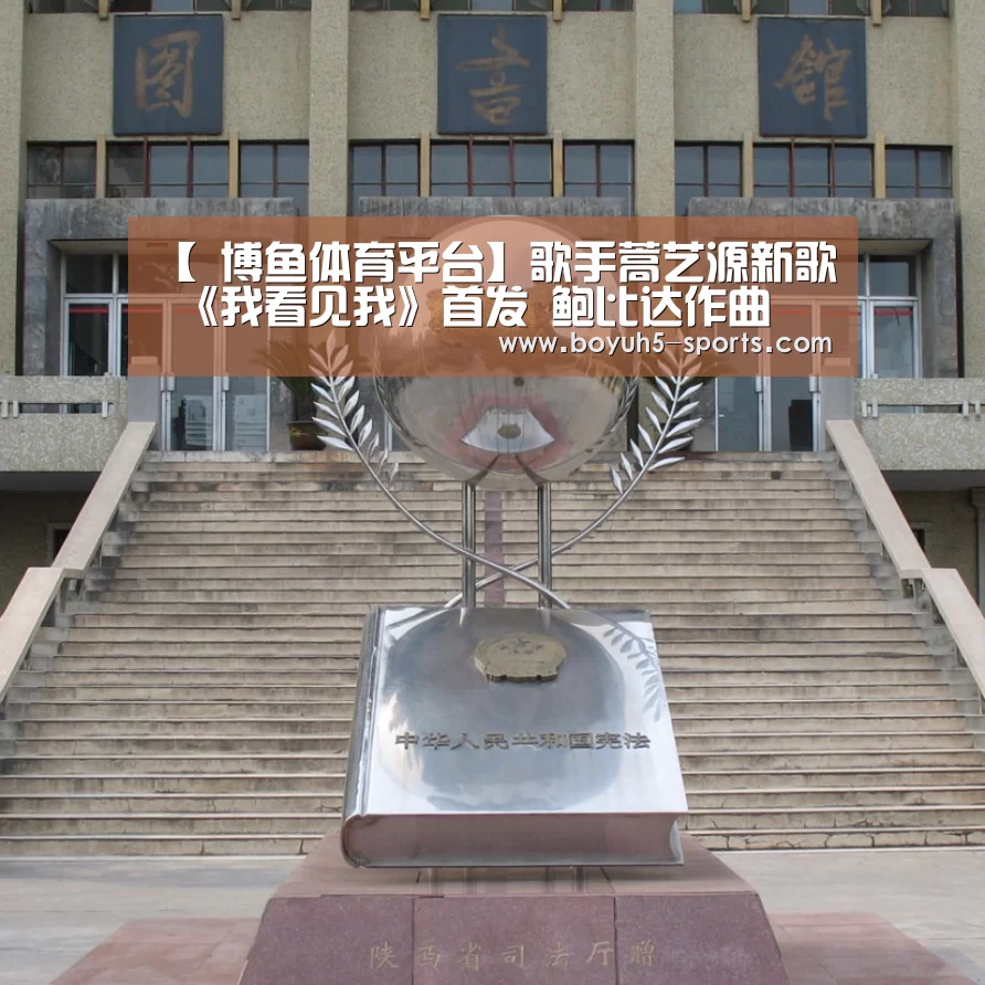 【 博鱼体育平台】歌手蒿艺源新歌 《我看见我》首发 鲍比达作曲